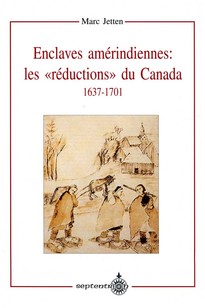 Enclaves amérindiennes, les « réductions » du Canada, 1637-1701
