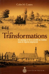 Transformations du paysage et de la société au Québec sous le régime seigneurial (Les)