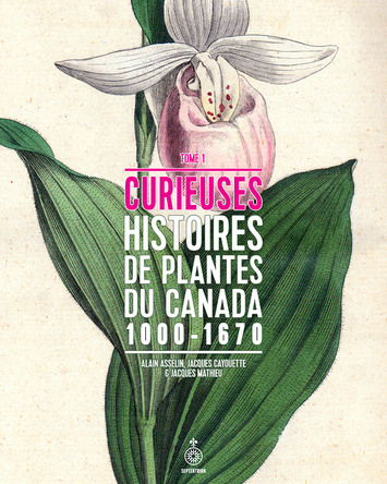 Curieuses histoires de plantes du Canada, tome 1