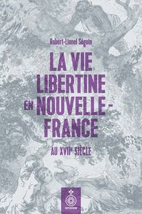 Vie libertine en Nouvelle-France au XVIIe siècle (La)