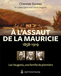 À l'assaut de la Mauricie, 1858-1919