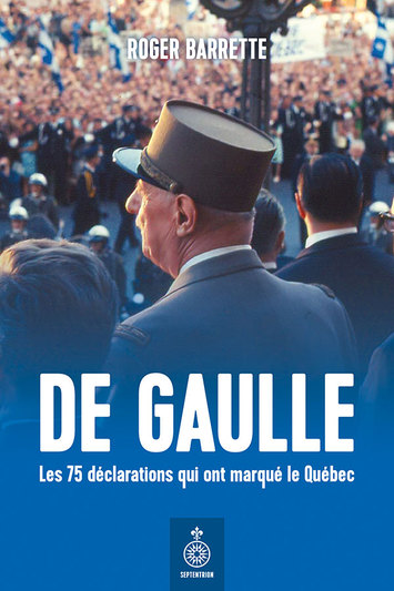 De Gaulle. Les 75 déclarations qui ont marqué le Québec