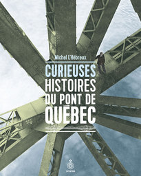 Curieuses histoires du pont de Québec