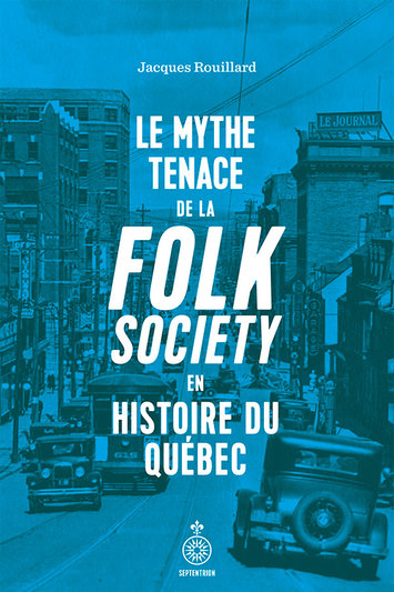 Mythe tenace de la folk society en histoire du Québec (Le)